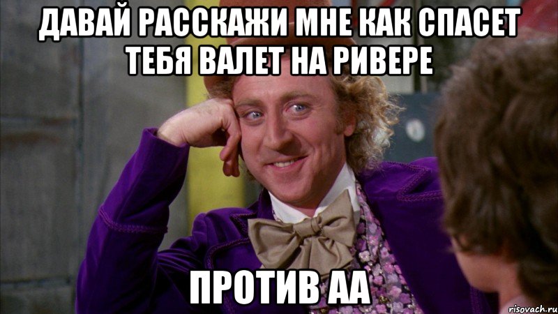 Давай расскажи мне как спасет тебя валет на ривере Против АА, Мем Ну давай расскажи (Вилли Вонка)