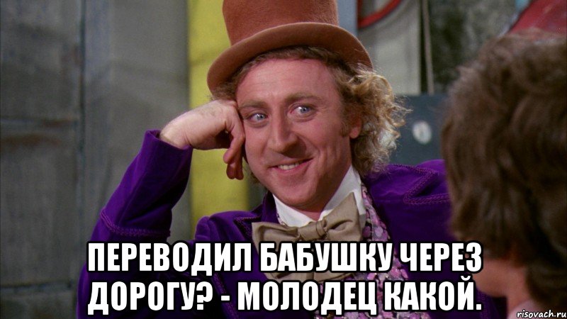  Переводил бабушку через дорогу? - молодец какой., Мем Ну давай расскажи (Вилли Вонка)