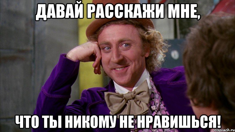 Давай расскажи мне, Что ты никому не нравишься!, Мем Ну давай расскажи (Вилли Вонка)