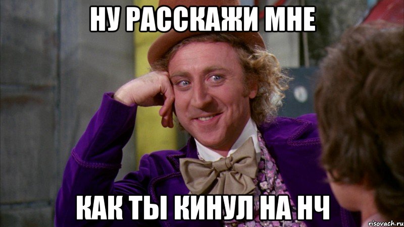 Ну расскажи мне как ты кинул на нч, Мем Ну давай расскажи (Вилли Вонка)