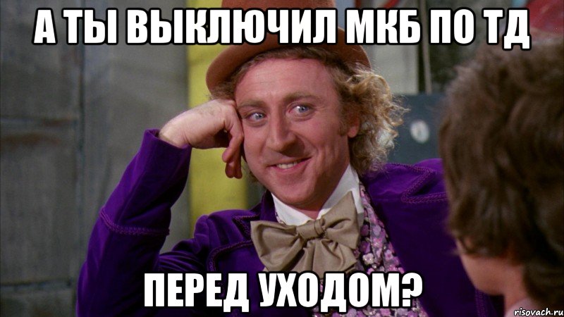 А ты выключил МКБ по ТД перед уходом?, Мем Ну давай расскажи (Вилли Вонка)