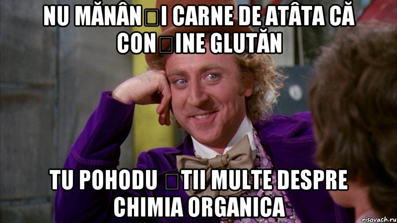 nu mănânși carne de atâta că conține glutăn tu pohodu știi multe despre chimia organica, Мем Ну давай расскажи (Вилли Вонка)