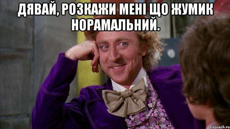 дявай, розкажи мені що жумик норамальний. , Мем Ну давай расскажи (Вилли Вонка)