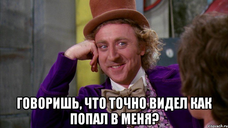  говоришь, что точно видел как попал в меня?, Мем Ну давай расскажи (Вилли Вонка)