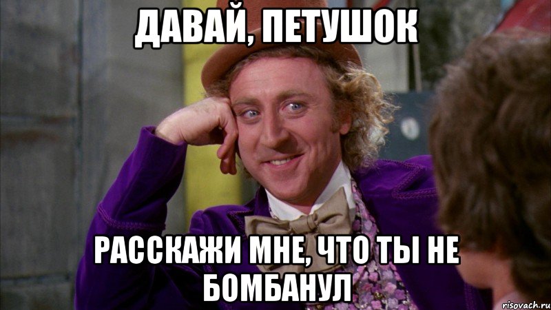 давай, петушок расскажи мне, что ты не бомбанул, Мем Ну давай расскажи (Вилли Вонка)
