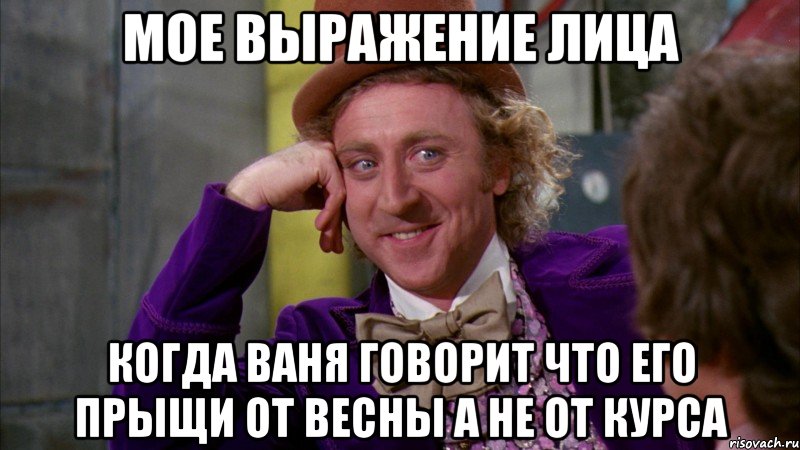 Мое выражение лица когда Ваня говорит что его прыщи от весны а не от курса, Мем Ну давай расскажи (Вилли Вонка)