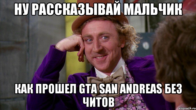ну рассказывай мальчик как прошел gta san andreas без читов