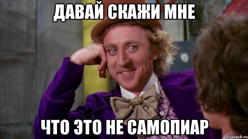 Давай скажи мне что это не самопиар, Мем Ну давай расскажи (Вилли Вонка)