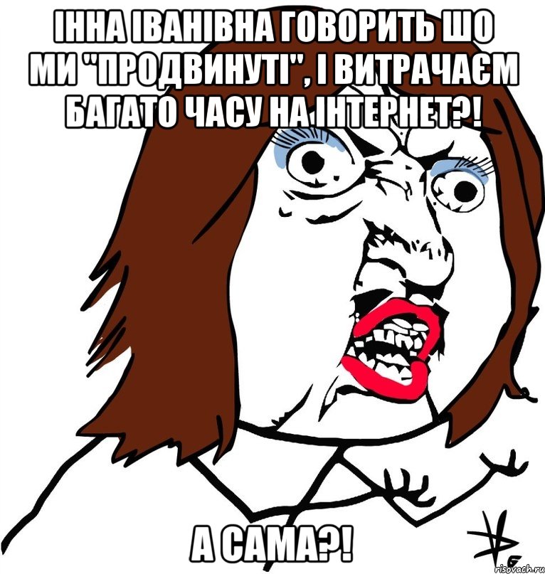 Інна Іванівна говорить шо ми "продвинуті", і витрачаєм багато часу на інтернет?! а сама?!, Мем Ну почему (девушка)