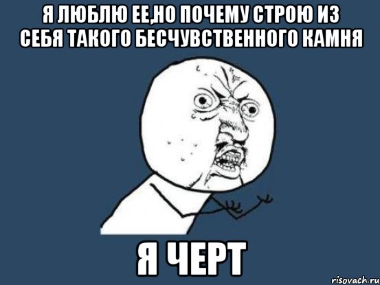 Я люблю ее,но почему строю из себя такого бесчувственного камня Я черт, Мем Ну почему