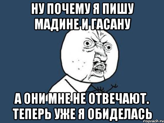 Ну почему я пишу Мадине и Гасану А они мне не отвечают. Теперь уже я обиделась, Мем Ну почему