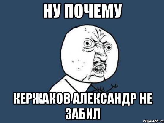 Ну почему КЕРЖАКОВ Александр не забил, Мем Ну почему