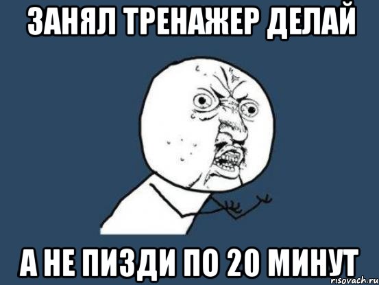 занял тренажер делай а не пизди по 20 минут, Мем Ну почему