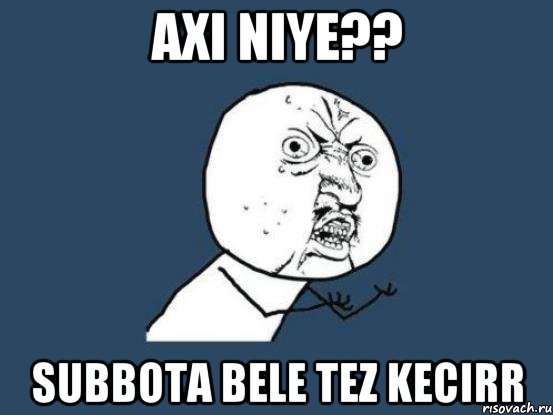 Axi niye?? Subbota bele tez kecirr, Мем Ну почему