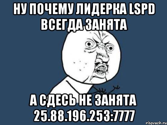 Ну почему лидерка LSPD всегда занята а сдесь не занята 25.88.196.253:7777, Мем Ну почему