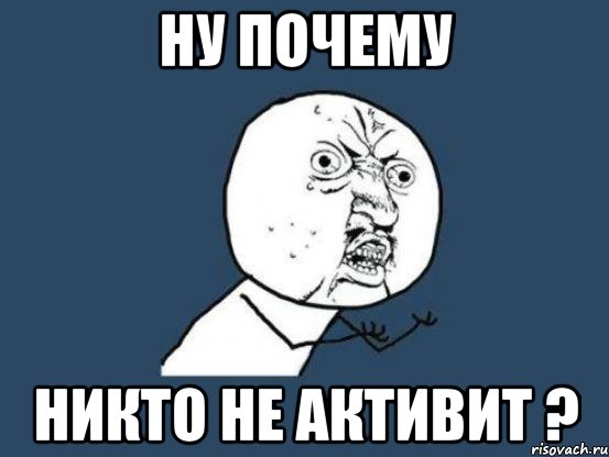 ну почему никто не активит ?, Мем Ну почему