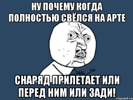 Ну почему когда полностью свёлся на арте Снаряд прилетает или перед ним или зади!, Мем Ну почему