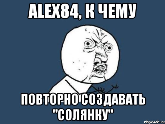 Alex84, к чему повторно создавать "солянку", Мем Ну почему