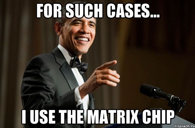 For such cases... I use the Matrix chip
