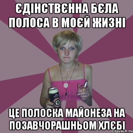 єдінствєнна бєла полоса в моєй жизні це полоска майонеза на позавчорашньом хлєбі, Мем Чотка мала