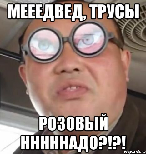 Мееедвед, трусы Розовый нннннадо?!?!, Мем Очки ннада А чётки ннада