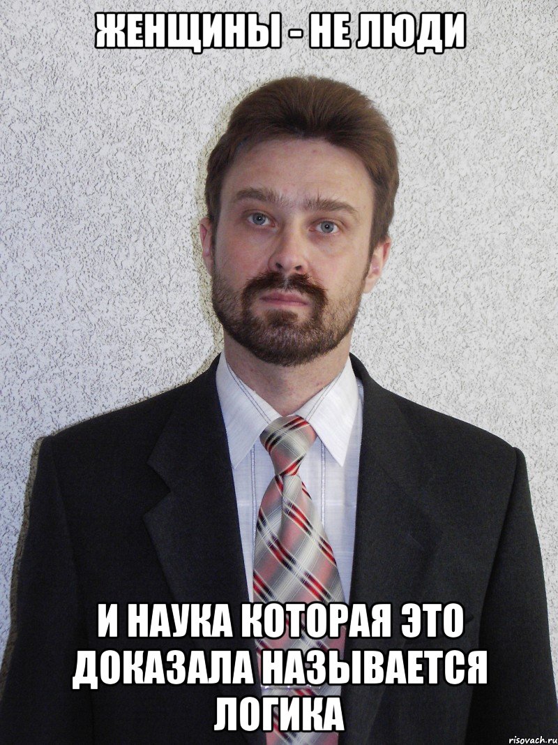 Женщины - не люди И наука которая это доказала называется ЛОГИКА