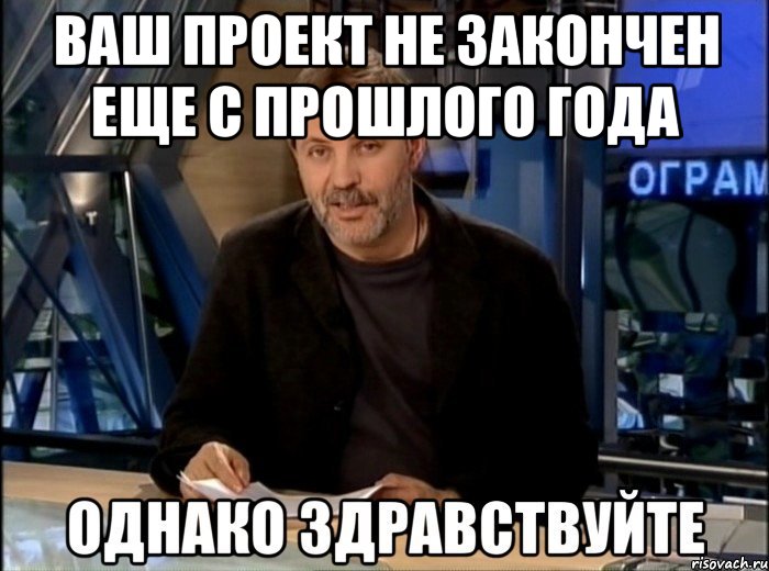 ваш проект не закончен еще с прошлого года 
