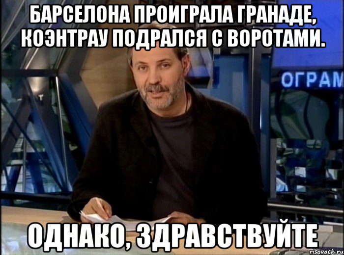 Барселона проиграла Гранаде, Коэнтрау подрался с воротами. Однако, здравствуйте, Мем Однако Здравствуйте