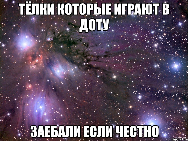 Тёлки которые играют в доту Заебали если честно, Мем Космос