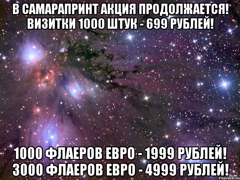 В САМАРАПРИНТ АКЦИЯ ПРОДОЛЖАЕТСЯ! Визитки 1000 штук - 699 рублей! 1000 флаеров ЕВРО - 1999 рублей! 3000 флаеров ЕВРО - 4999 рублей!, Мем Космос