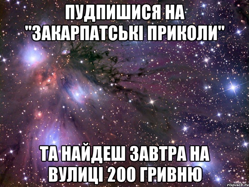 Пудпишися на "Закарпатські приколи" Та найдеш завтра на вулиці 200 гривню, Мем Космос