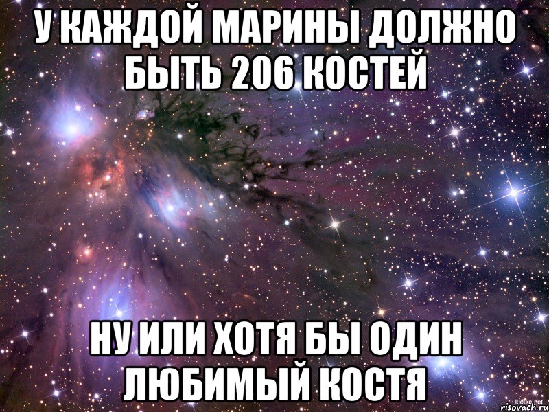 У КАЖДОЙ МАРИНЫ ДОЛЖНО БЫТЬ 206 КОСТЕЙ НУ ИЛИ ХОТЯ БЫ ОДИН ЛЮБИМЫЙ КОСТЯ, Мем Космос