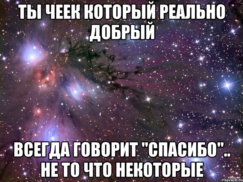 ты Чеек который реально Добрый всегда говорит "спасибо".. не то что некоторые, Мем Космос