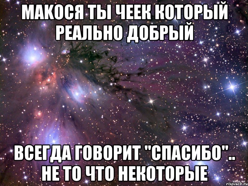 Makocя ты Чеек который реально Добрый всегда говорит "спасибо".. не то что некоторые, Мем Космос