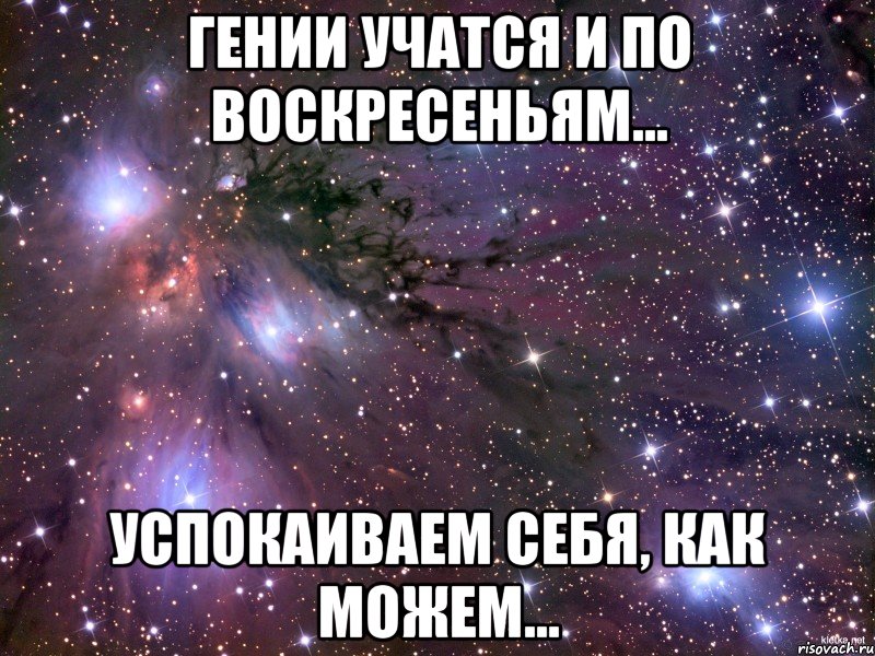 Гении учатся и по воскресеньям... Успокаиваем себя, как можем..., Мем Космос