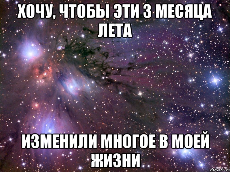 хочу, чтобы эти 3 месяца лета изменили многое в моей жизни, Мем Космос