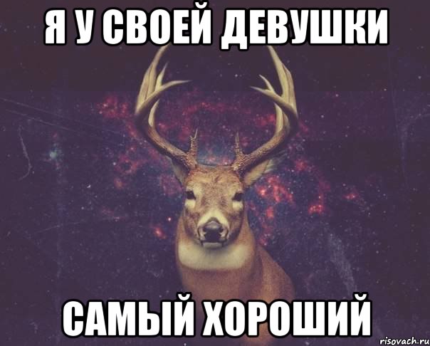 Я У СВОЕЙ ДЕВУШКИ САМЫЙ ХОРОШИЙ