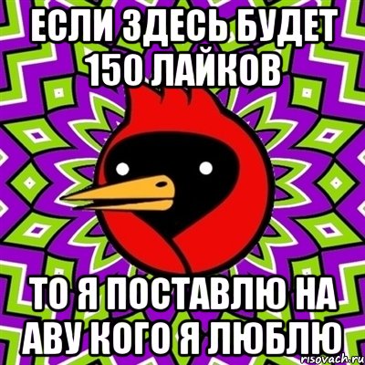 Если здесь будет 150 лайков то я поставлю на аву кого я люблю, Мем Омская птица