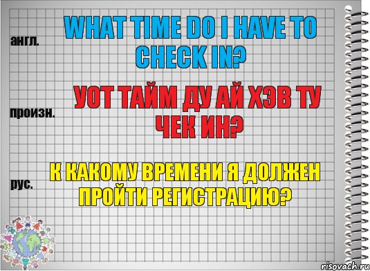 What time do I have to check in? уот тайм ду ай хэв ту чек ин? К какому времени я должен пройти регистрацию?, Комикс  Перевод с английского