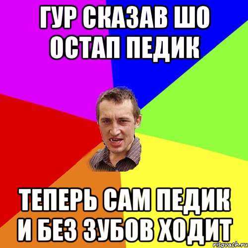 Гур сказав шо Остап педик Теперь сам педик и без зубов ходит, Мем Чоткий паца