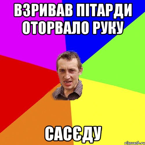 взривав пітарди оторвало руку сасєду, Мем Чоткий паца