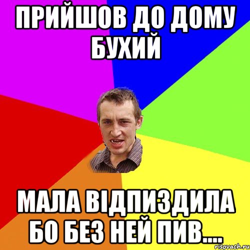 ПРИЙШОВ ДО ДОМУ БУХИЙ МАЛА ВІДПИЗДИЛА БО БЕЗ НЕЙ ПИВ...., Мем Чоткий паца