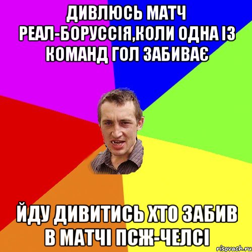 Дивлюсь матч Реал-Боруссія,коли одна із команд гол забиває йду дивитись хто забив в матчі ПСЖ-Челсі, Мем Чоткий паца