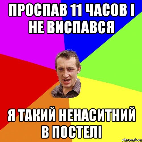 проспав 11 часов і не виспався я такий ненаситний в постелі, Мем Чоткий паца