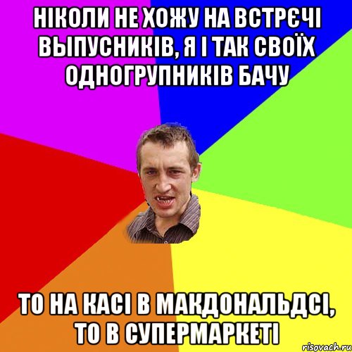 ніколи не хожу на встрєчі выпусників, я і так своїх одногрупників бачу то на касі в макдональдсі, то в супермаркеті, Мем Чоткий паца