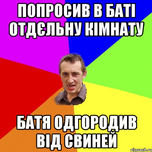 попросив в баті отдєльну кімнату батя одгородив від свиней, Мем Чоткий паца