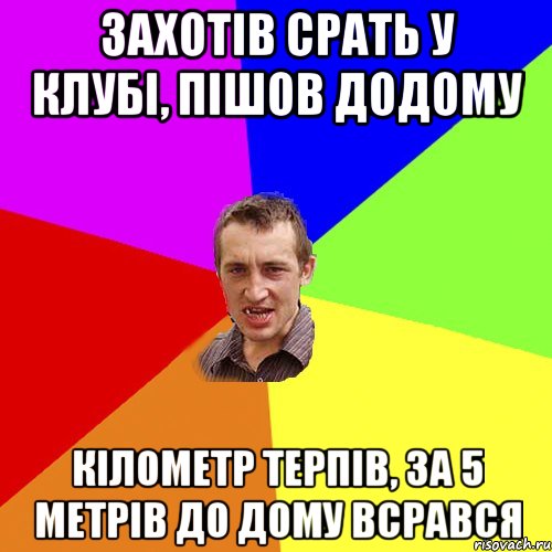 Захотів срать у клубі, пішов додому кілометр терпів, за 5 метрів до дому всрався, Мем Чоткий паца