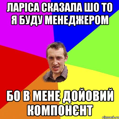 Ларіса сказала шо то я буду менеджером бо в мене доЙОвий компонєнт, Мем Чоткий паца