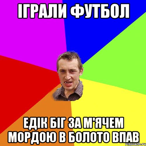 Іграли футбол Едік біг за м'ячем мордою в болото впав, Мем Чоткий паца