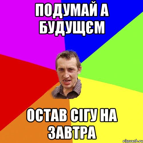 Подумай а будущєм остав сігу на завтра, Мем Чоткий паца